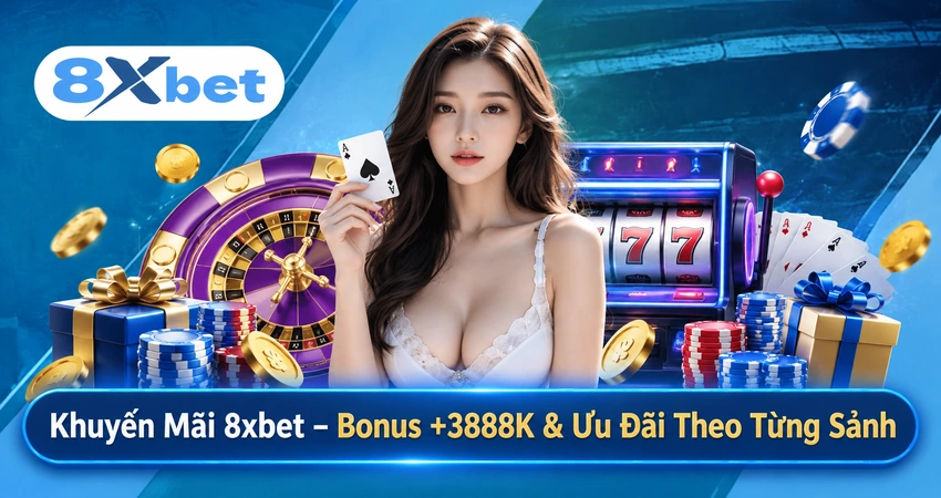 Khuyến Mãi 8xbet – Bonus +3888K & Ưu Đãi Theo Từng Sảnh
