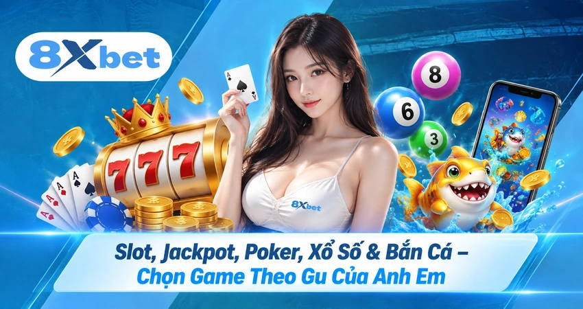 Slot, Jackpot, Poker, Xổ Số & Bắn Cá – Chọn Game Theo Gu Của Anh Em