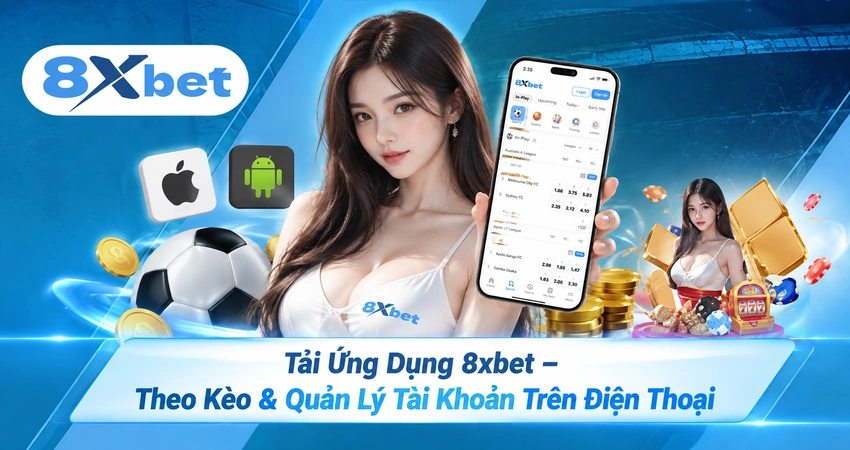 Tải Ứng Dụng 8xbet – Theo Kèo & Quản Lý Tài Khoản Trên Điện Thoại