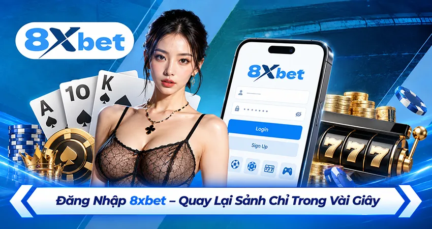 Đăng Nhập 8xbet – Quay Lại Sảnh Chỉ Trong Vài Giây